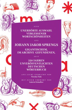 ISBN 9783946990475: Eine unerhörte Auswahl vergessener Wortschönheiten aus Johann Jakob Sprengs gigantischem, im Archive gefundenen, seit 250 Jahren unveröffentlichten deutschen Wörterbuch