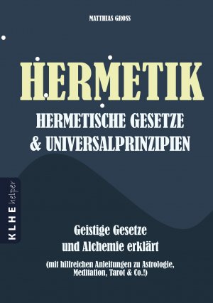 ISBN 9783947061549: Hermetik, hermetische Gesetze & Universalprinzipien - Geistige Gesetze und Alchemie erklärt (mit hilfreichen Anleitungen zu Astrologie, Meditation, Tarot & Co.!)