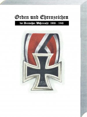 ISBN 9783947091003: Orden und Ehrenzeichen der Deutschen Wehrmacht 1933 - 1945 – Ein Kompendium für den Sammler oder an der Zeitgeschichte Interessierten