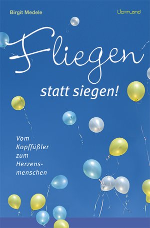 ISBN 9783947171132: Fliegen statt siegen! – Vom Kopffüßler zum Herzensmenschem