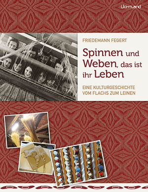 ISBN 9783947171460: Spinnen und Weben, das ist ihr Leben – Eine Kulturgeschichte vom Flachs zum Leinen