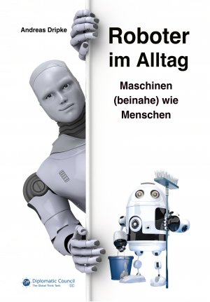 ISBN 9783947818716: Roboter im Alltag | Maschinen (beinahe) wie Menschen | Andreas Dripke | Taschenbuch | Paperback | 176 S. | Deutsch | 2021 | Diplomatic Council e.V. | EAN 9783947818716