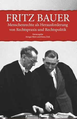 neues Buch – Ansgar Klein – Fritz Bauer. Menschenrechte als Herausforderung von Rechtspraxis und Rechtspolitik