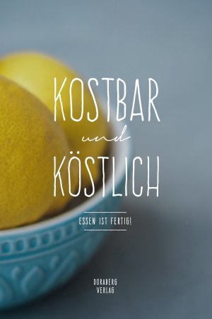 ISBN 9783950384758: KOSTBAR und KÖSTLICH - Essen ist fertig!