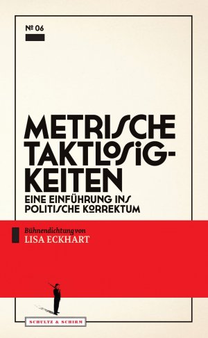 neues Buch – Lisa Eckhart – Metrische Taktlosigkeiten | Eine Einführung ins politische Korrektum | Lisa Eckhart | Taschenbuch | Theater-Edition Schultz & Schirm | Deutsch | 2017 | Schultz&Schirm Bühnenverl | EAN 9783950390766