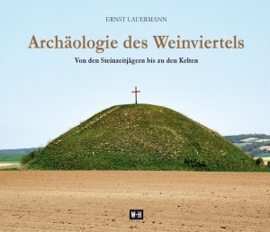 ISBN 9783950427455: Archäologie des Weinviertels - Von den Steinzeitjägern bis zu den Kelten