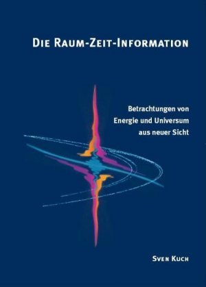 ISBN 9783952264638: Die Raum-Zeit-Information: Betrachtungen von Energie und Universum aus neuer Sicht Kuch, Sven