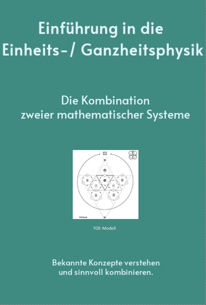 ISBN 9783952264676: Einführung in die Einheits-/ Ganzheitsphysik – Die Kombination zweier mathematischer Systeme