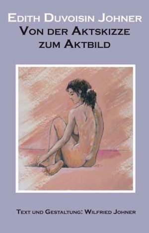 ISBN 9783952341766: Von der Aktskizze zum Aktbild Duvoisin Johner, Edith and Johner, Wilfried