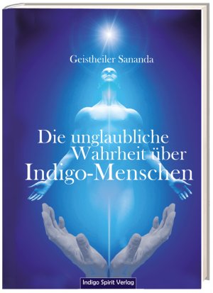 ISBN 9783952459003: Die unglaubliche Wahrheit über Indigo-Menschen – Geistheiler Sananda