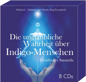 ISBN 9783952459010: Die unglaubliche Wahrheit über Indigo-Menschen - Geistheiler Sananda - Hörbuch auf 8 CD`s - ca. 554 Minuten