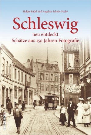 ISBN 9783954005659: Schleswig neu entdeckt. Schätze aus 150 Jahren Fotografie: Bildband vom Leiter des Stadtmuseums, 160 bislang unbekannte Fotografien der Schleistadt ... Fotografen (Sutton Archivbilder)