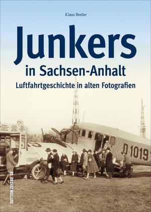 ISBN 9783954007424: Junkers in Sachsen-Anhalt - Luftfahrtgeschichte in alten Fotografien