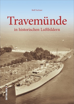neues Buch – Travemünde: in historischen Luftbildern Geb. Ausg. von Rolf Fechner neues Buch – Travemünde: in historischen Luftbildern Geb. Ausg. von Rolf Fechner
