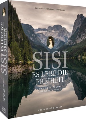 ISBN 9783954163762: Sisi – Es lebe die Freiheit - Lieblingswege einer unbeugsamen Kaiserin