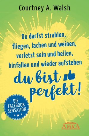 ISBN 9783954472710: Du darfst strahlen, fliegen, lachen und weinen, verletzt sein und heilen, hinfallen und wieder aufstehen – DU BIST PERFEKT!