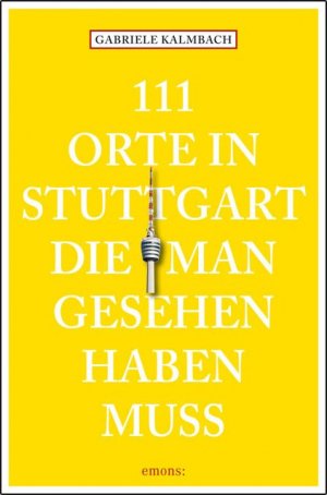 ISBN 9783954510047: 111 Orte in Stuttgart, die man gesehen haben muss - Reiseführer