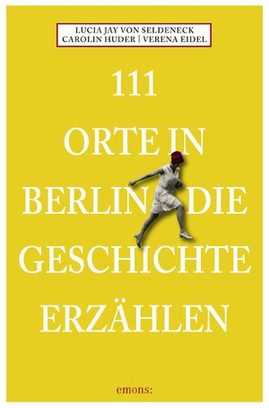 gebrauchtes Buch – von Seldeneck, Lucia Jay – 111 Orte in Berlin die Geschichte erzählen: Reiseführer Lucia Jay von Seldeneck. Mit Fotogr. von Verena Eidel. Recherche: Carolin Huder