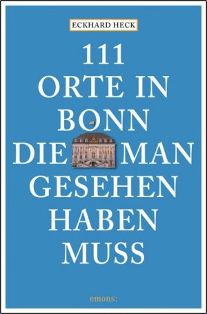 ISBN 9783954512126: 111 Orte in Bonn, die man gesehen haben muss