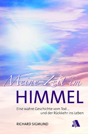 ISBN 9783954590230: Meine Zeit im Himmel - Eine wahre Geschichte vom Tod ... und der Rückkehr ins Leben