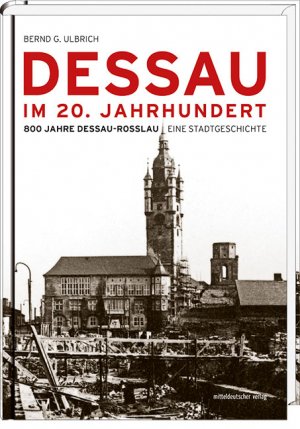 ISBN 9783954621217: Dessau im 20. Jahrhundert - 800 Jahre Dessau-Roßlau. Eine Stadtgeschichte