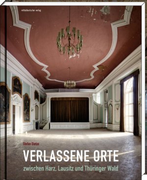 ISBN 9783954624478: Verlassene Orte zwischen Harz, Lausitz und Thüringer Wald - Bildband