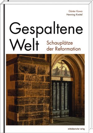 neues Buch – Günter Kowa  – Gespaltene Welt: Schauplätze der Reformation: Schauplätze der Reformation. Begleitband zur Wanderausstellung 2016 in Eisleben, Halle (Saale), 2017 in ... Gotha, 2018 in Bad Berka, Stolberg, Mühlberg