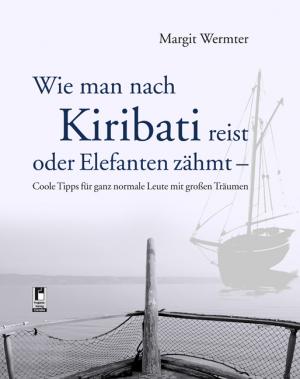 ISBN 9783954864041: Wie man nach Kiribati reist oder Elefanten zähmt - Coole Tipps für ganz normale Leute mit großen Träumen