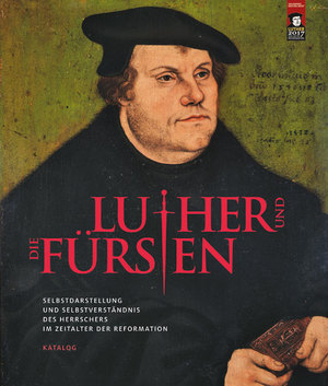 ISBN 9783954981588: 2 BÄNDE: Luther und die Fürsten - Selbstdarstellung und Selbstverständnis des Herrschers im Zeitalter der Reformation – Katalog und Aufsatzband!