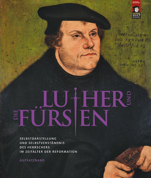 ISBN 9783954981595: Luther und die Fürsten - Selbstdarstellung und Selbstverständnis des Herrschers im Zeitalter der Reformation – Aufsatzband