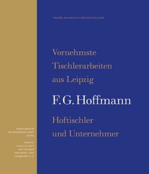 ISBN 9783954982615: Vornehmste Tischlerarbeiten aus Leipzig - F.G. Hoffmann, Hoftischler und Unternehmer. Tagung anlässlich der Ausstellung