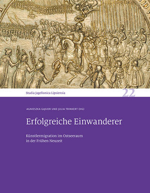 ISBN 9783954986460: Erfolgreiche Einwanderer – Künstlermigration im Ostseeraum in der Frühen Neuzeit.<br>Studia Jagellonica Lipsiensia 22