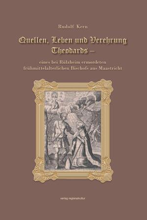 neues Buch – Rudolf Kern – Quellen, Leben und Verehrung Theodards - eines bei Rülzheim ermordeten frühmittelalterlichen Bischofs aus Maastricht.