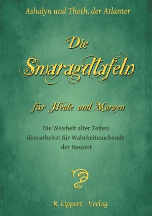 ISBN 9783955060060: Die Smaragdtafeln für Heute und Morgen | Die Weisheit alter Zeitenüberarbeitet für Wahrheitssuchende der Neuzeit | Ashalyn & Thoth | Taschenbuch | 336 S. | Deutsch | 2013 | Lippert, Renate