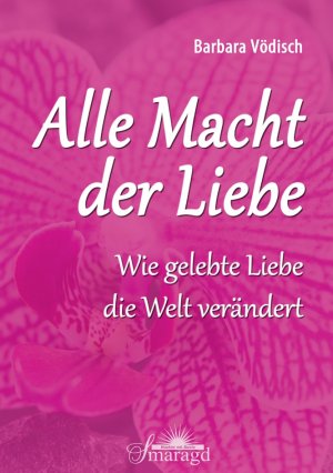 ISBN 9783955310011: Alle Macht der Liebe - Wie gelebte Liebe die Welt verändert