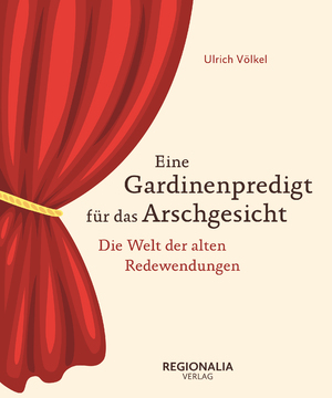 ISBN 9783955404116: Eine Gardinenpredigt für das Arschgesicht – Deutsche Redewendungen von einst und heute