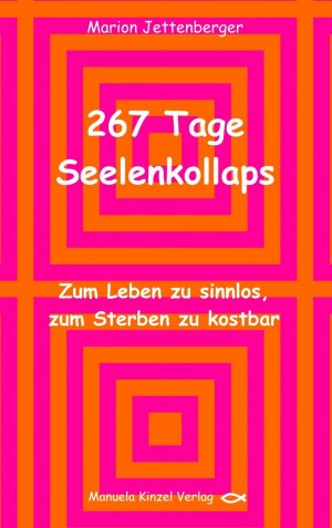 ISBN 9783955440398: 267 Tage Seelenkollaps - Zum Leben zu sinnlos, zum Sterben zu kostbar