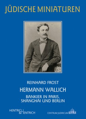 ISBN 9783955651749: Hermann Wallich: Bankier in Paris, Shanghai und Berlin (Jüdische Miniaturen: Herausgegeben von Hermann Simon)