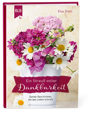 ISBN 9783955681418: Ein Strauß voller Dankbarkeit – Danke-Geschichten, die das Leben schrieb