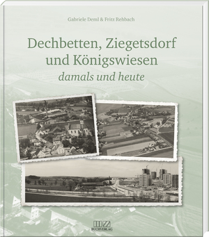 ISBN 9783955874278: Dechbetten, Ziegetsdorf und Königswiesen - damals und heute