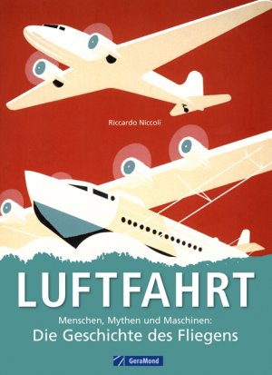 ISBN 9783956134005: Luftfahrt - Menschen, Mythen und Maschinen: Die Geschichte des Fliegens