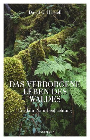 gebrauchtes Buch – Haskell, David George – Das verborgene Leben des Waldes. Ein Jahr Naturbeobachtung. Aus dem Englischen von Christine Ammann.