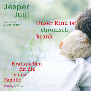 neues Hörbuch – Jesper Juul – Unser Kind ist chronisch krank