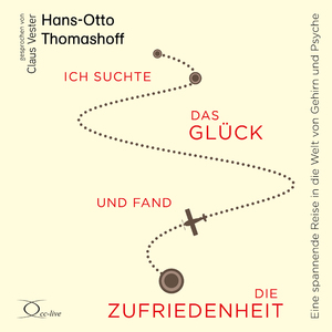 ISBN 9783956164934: Ich suchte das Glück und fand die Zufriedenheit - Eine spannende Reise in die Welt von Gehirn und Psyche