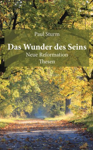 ISBN 9783956311925: Das Wunder des Seins : neue Reformation / Thesen / Paul Sturm / hrsg. Beate Sturm