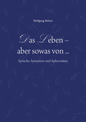 ISBN 9783956316852: Das Leben - aber sowas von...: Sprüche, Sentenzen und Aphorismen