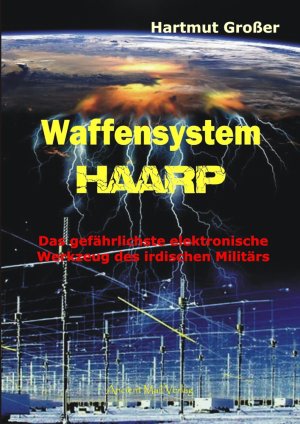 ISBN 9783956522635: Waffensystem HAARP - Das gefährlichste elektronische Werkzeug des irdischen Militärs