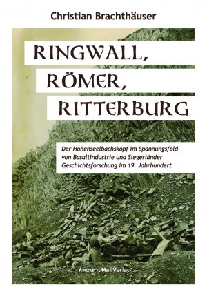 ISBN 9783956523519: Ringwall, Römer, Ritterburg – Der Hohenseelbachskopf im Spannungsfeld von Basaltindustrie und Siegerländer Geschichtsforschung im 19. Jahrhundert