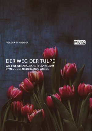 ISBN 9783956874239: Der Weg der Tulpe. Wie eine orientalische Pflanze zum Symbol der Niederlande wurde | Verena Schneider | Taschenbuch | Paperback | 60 S. | Deutsch | 2018 | ScienceFactory | EAN 9783956874239