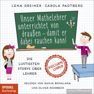 neues Hörbuch – Greiner, Lena Padtberg-Kruse – Unser Mathelehrer unterrichtet von draussen - damit er dabei rauchen kann!, 1 Audio-CD, 1 MP3